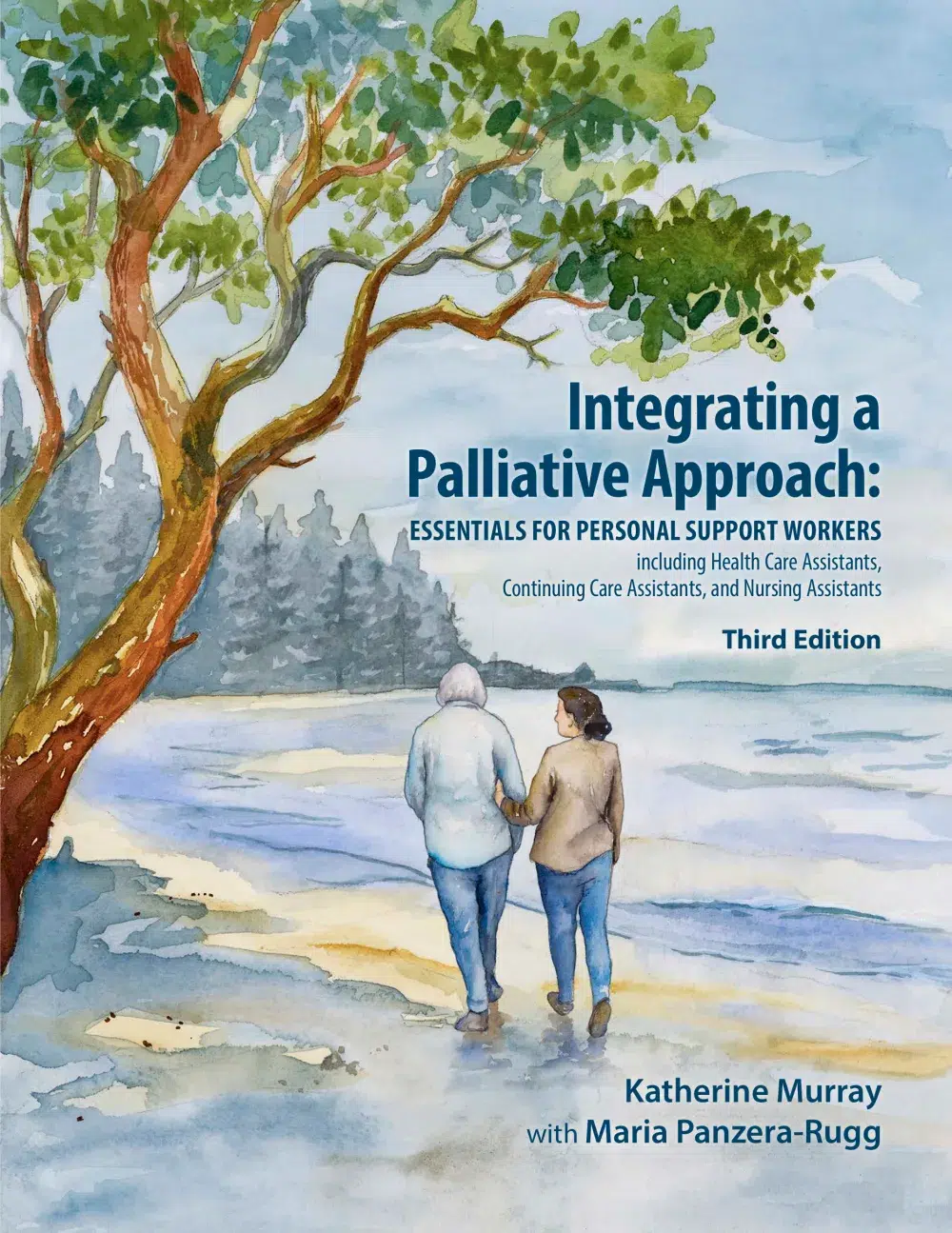 Cover of Integrating a Palliative Approach: Essentials for Personal Support Workers, Third Edition, by Katherine Murray with Maria Panzera-Rugg